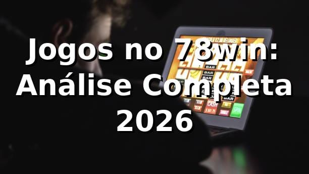 Jogos no 78win: Análise Completa 2026 🎰
